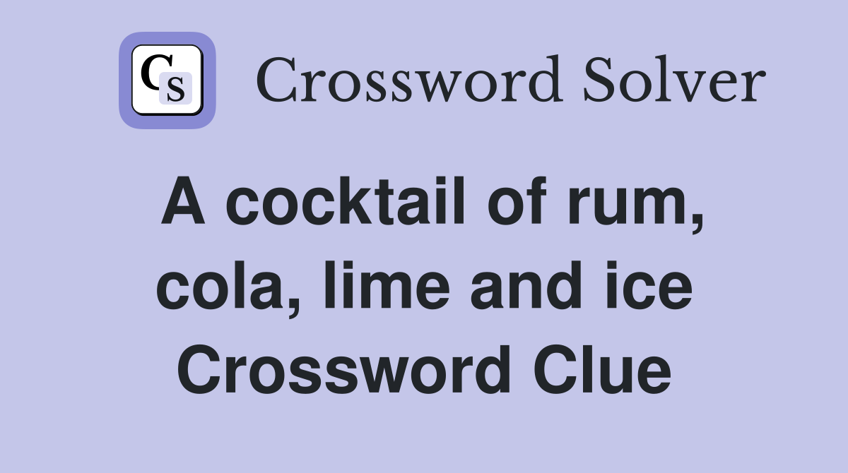 mixed drink rum cola lime and ice crossword clue